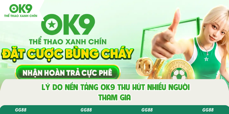 Lý do nền tảng OK9 thu hút nhiều người tham gia 